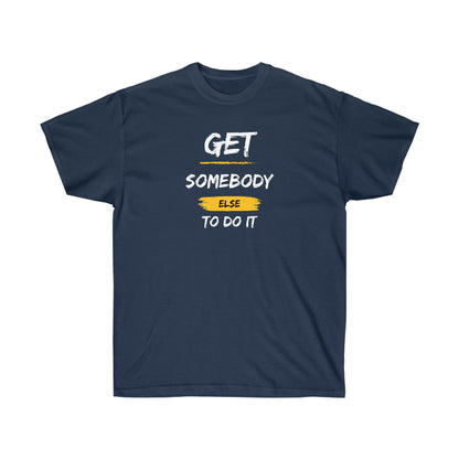 Unisex Ultra Cotton Get Somebody Else Tee