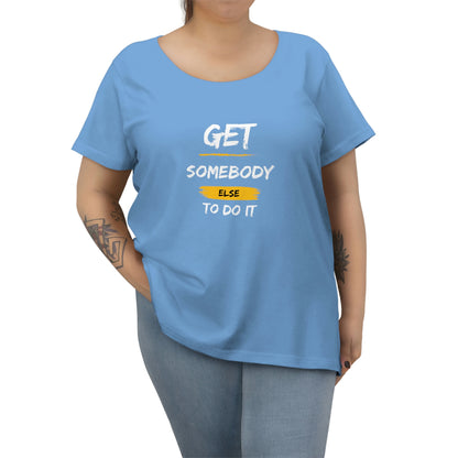 Women's Curvy Get Somebody Else Tee