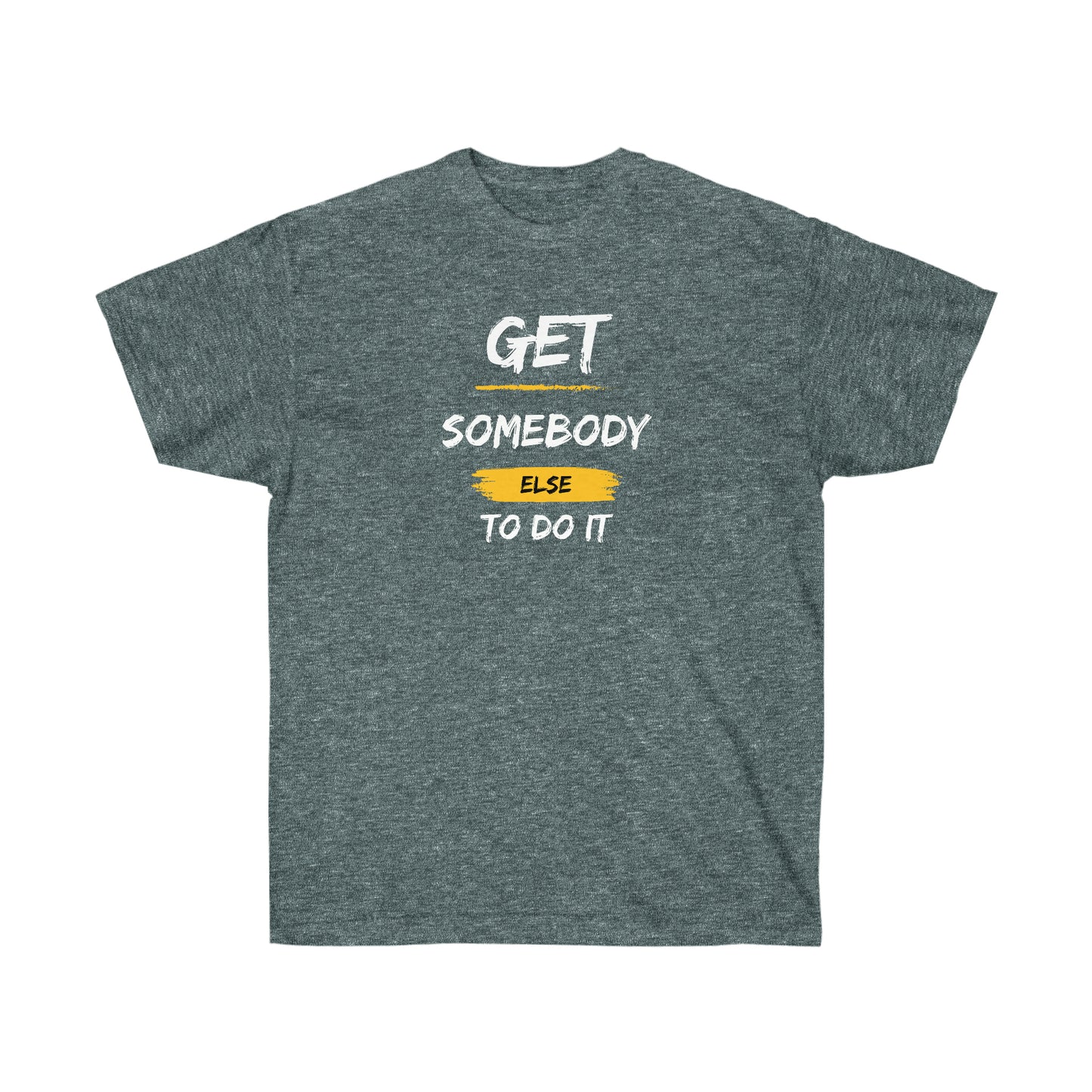 Unisex Ultra Cotton Get Somebody Else Tee