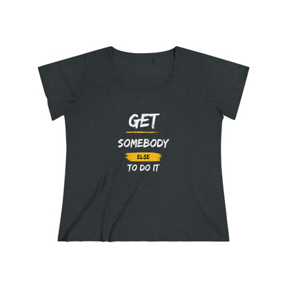 Women's Curvy Get Somebody Else Tee