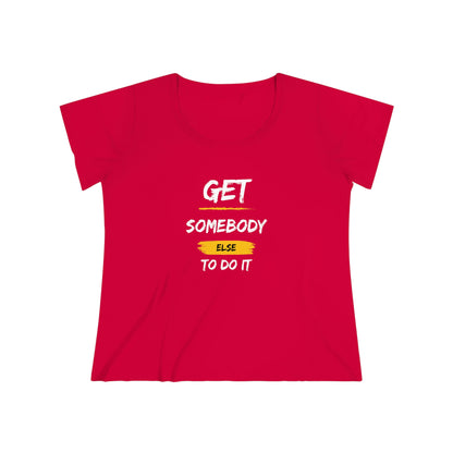 Women's Curvy Get Somebody Else Tee